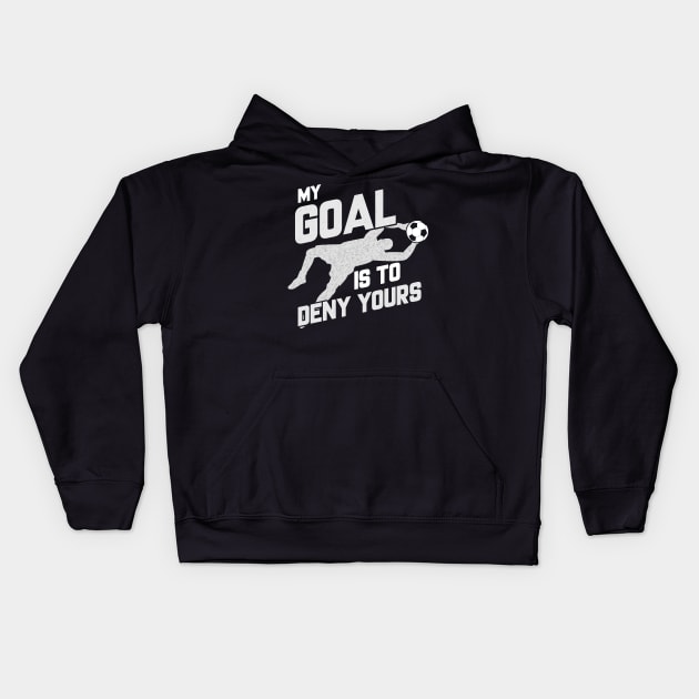 My Goal Is To Deny Yours Soccer Shotstopper Goalie Kids Hoodie by theperfectpresents
